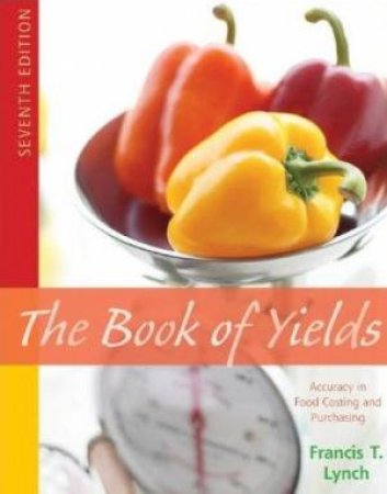 The Book Of Yields: Accuracy In Food Costing And Purchasing 7th Ed by Francis T. Lynch