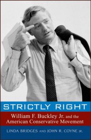 Strictly Right: William F. Buckley Jr. And The American Conservative Movement by Linda Bridges & John Coyne