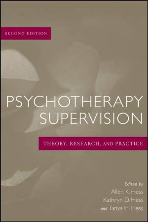 Psychotherapy Supervision: Theory, Research, and Practice, Second Edition by Unknown
