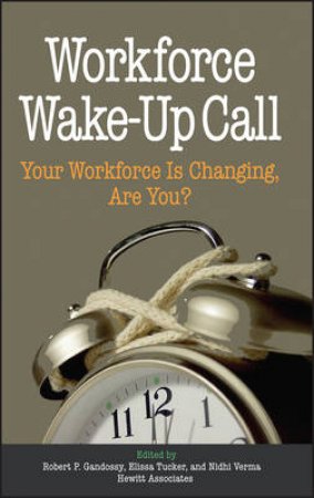 Workforce Wake-Up Call: Your Workforce is Changing, Are You? by Robert Gandossy et al.