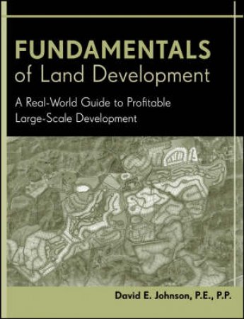 Fundamentals of Land Development: A Real-world Guide to Profitable Large-scale Development by David Johnson