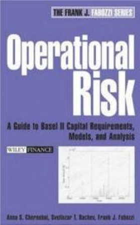 Operational Risk: A Guide to Basel II Capital Requirements, Models, and Analysis by Anna Chernobai, Rachev Svetlozar & Frank Fabozzi
