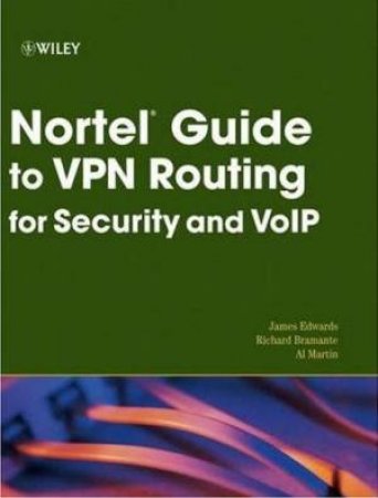 Nortel Guide to VPN Routing for Security and VoIP by James Edwards, Richard Bramante, Al Martin