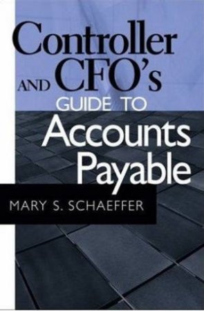 Controller And CFO's Guide To Accounts Payable by Mary S Schaeffer