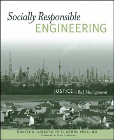 Socially Responsible Engineering: Justice In Risk Management by Daniel A Vallero & P Aarne Vesilind