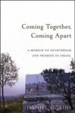 Coming Together Coming Apart A Memoir of Heartbreak and Promise in Israel