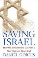 Saving Israel How the Jewish State Can Win a War That May Never End