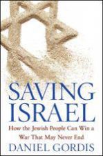 Saving Israel How the Jewish State Can Win a War That May Never End
