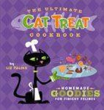 Ultimate Cat Treat Cookbook Homemade Goodies for Finicky Felines