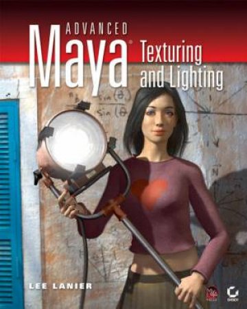 Advanced Maya Texturing And Lighting by Lee Lanier