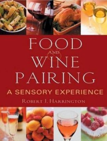 Food And Wine Pairing: A Sensory Experience by Robert Harrington