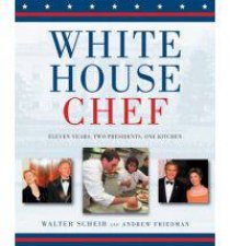 White House Chef Eleven Years Two Presidents One Kitchen