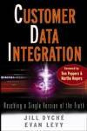 Customer Data Integration: Reaching a Single Version of the Truth by Jill Dyche, Evan Levy, Don Peppers & Martha Rogers
