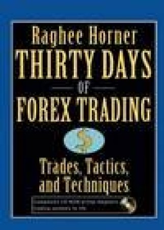 Thirty Days of FOREX Trading: Trades, Tactics, and Techniques by Raghee Horner