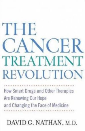 The Cancer Treatment Revolution by David G Nathan