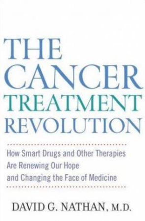 The Cancer Treatment Revolution by David G Nathan