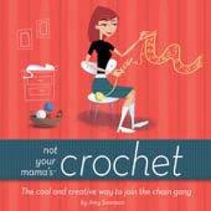 Not Your Mama's Crochet by Amy Swenson