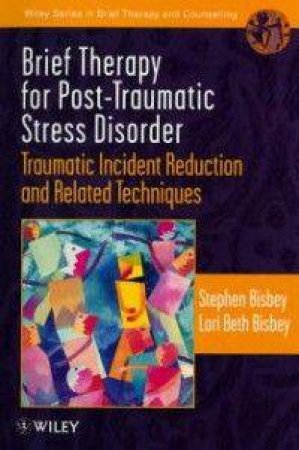 Brief Therapy for Post-Traumatic Stress Disorder - Traumatic Incident Reduction & Related Techniques by Brisbey