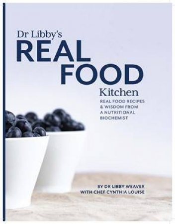 Dr Libby's Real Food Kitchen by Dr. Libby Weaver & Chef Cynthia Louise