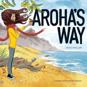 Aroha's Way: A Children's Guide Through Emotions by Craig Phillips