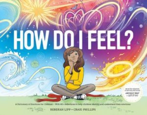 How Do I Feel? A Dictionary Of Emotions For Children by Rebekah Lipp & Craig Phillips