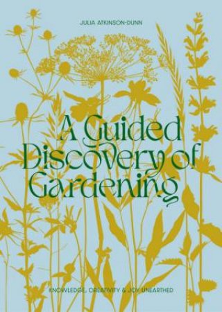 A Guided Discovery of Gardening by Julia Atkinson-Dunn