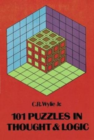 101 Puzzles in Thought and Logic by C. R. WYLIE