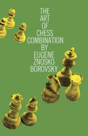 Art Of Chess Combination by Eugene A. Znosko-Borovsky