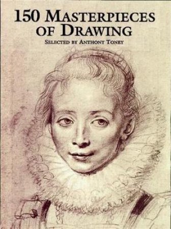 150 Masterpieces Of Drawing by Anthony Toney