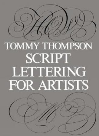 Script Lettering for Artists by TOMMY THOMPSON