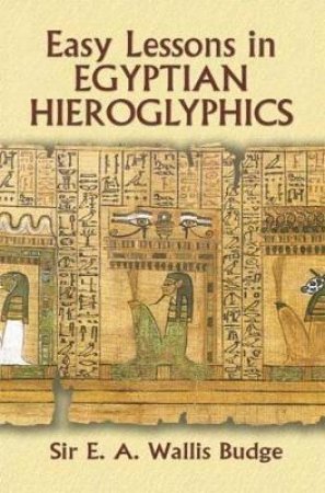 Easy Lessons in Egyptian Hieroglyphics by E. A. WALLIS BUDGE