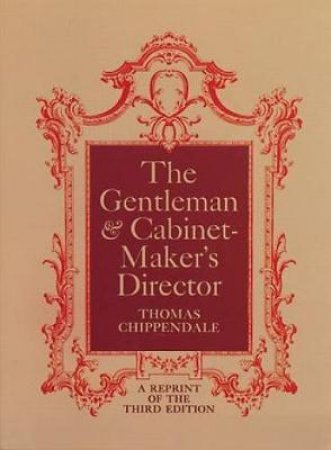 The Gentleman and Cabinet-maker's Director by Thomas Chippendale