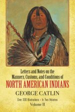 Manners Customs and Conditions of the North American Indians Volume II