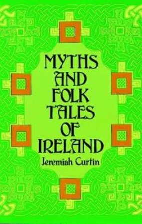 Myths and Folk Tales of Ireland by JEREMIAH CURTIN