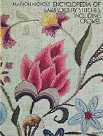 Encyclopedia Of Embroidery Stitches, Including Crewel by Marion Nichols