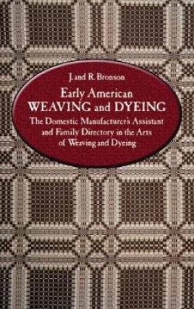Early American Weaving and Dyeing by J. AND R. BRONSON