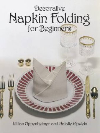Decorative Napkin Folding for Beginners by Lillian Oppenheimer & Natalie Epstein