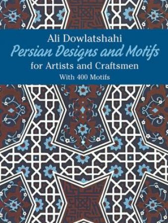 Persian Designs and Motifs for Artists and Craftsmen by ALI DOWLATSHAHI