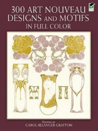 300 Art Nouveau Designs and Motifs in Full Color by CAROL BELANGER GRAFTON