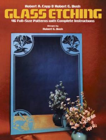 Glass Etching by Robert A. Capp & Robert G. Bush