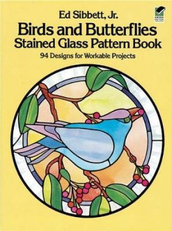 Birds and Butterflies Stained Glass Pattern Book by ED SIBBETT