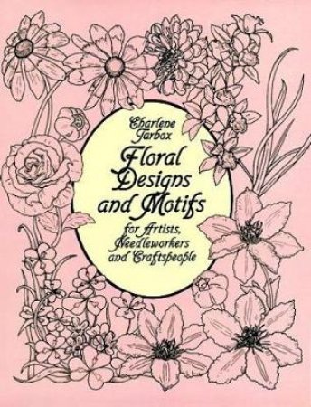 Floral Designs and Motifs for Artists, Needleworkers and Craftspeople by CHARLENE TARBOX