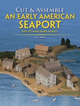 Cut and Assemble an Early American Seaport by A. G. SMITH