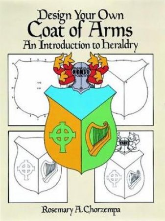 Design Your Own Coat of Arms by ROSEMARY A. CHORZEMPA