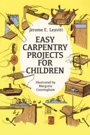 Easy Carpentry Projects for Children by Jerome Edward Leavitt