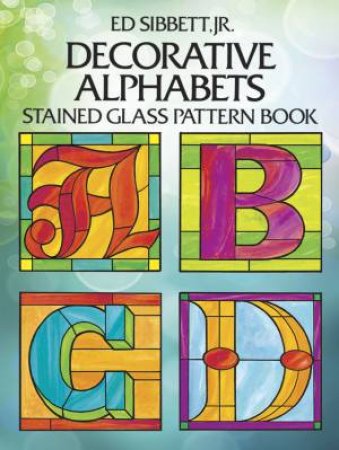 Decorative Alphabets Stained Glass Pattern Book by ED SIBBETT