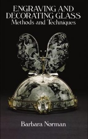 Engraving and Decorating Glass by Barbara Norman
