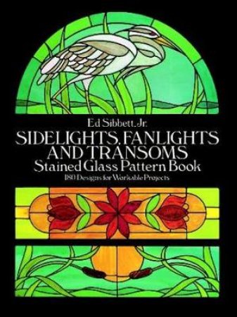 Sidelights, Fanlights and Transoms Stained Glass Pattern Book by ED SIBBETT