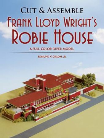 Cut and Assemble Frank Lloyd Wright's Robie House by EDMUND V. GILLON