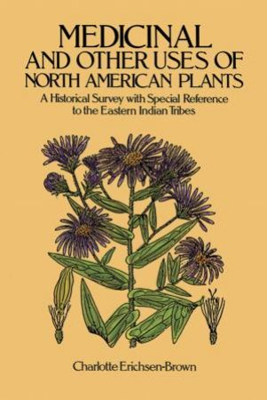 Medicinal and Other Uses of North American Plants by CHARLOTTE ERICHSEN-BROWN
